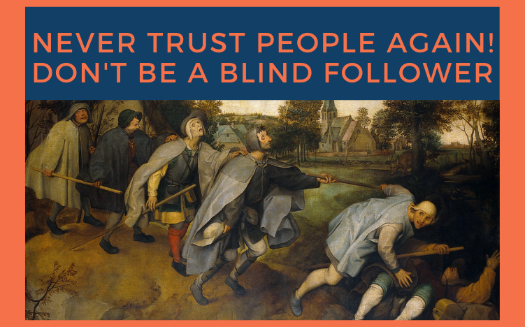 Never trust people again! Don’t be a blind follower (Mindset)