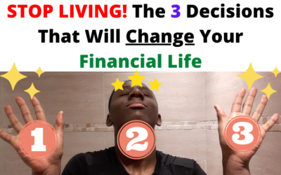 STOP LIVING! The 3 Decisions That Will Change Your Financial Life