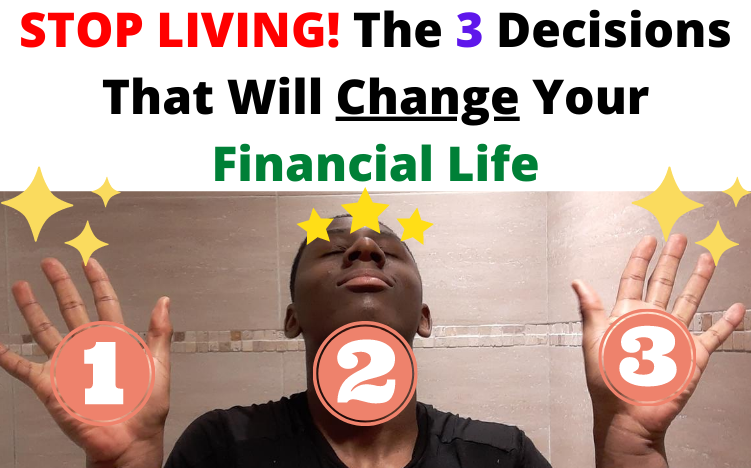 STOP LIVING! The 3 Decisions That Will Change Your Financial Life
