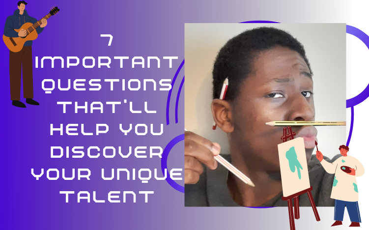 7 Important Questions That’ll Help You Discover Your Unique Talent