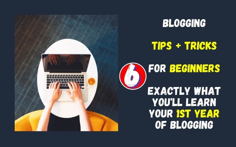 6 Successful Blogging Tips & Tricks – This Is EXACTLY What You’ll Discover In Your 1st Year Of Blogging…