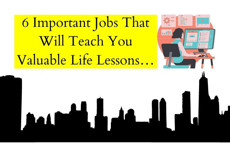 6 Important Jobs That Will Teach You Valuable Life Lessons…