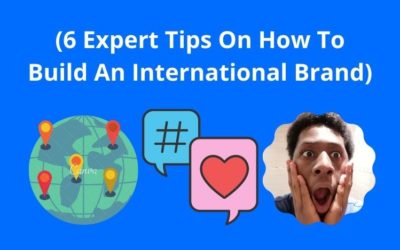 6 Things To Do Upfront When Building A Global Brand (How To Build An International Brand)