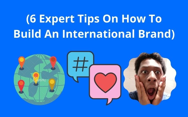 6 Things To Do Upfront When Building A Global Brand (How To Build An International Brand)