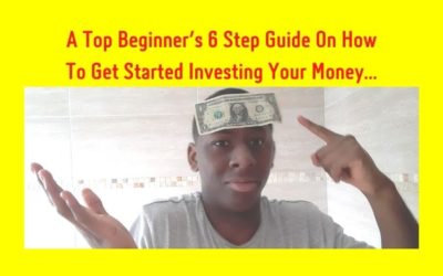 A Top Beginner’s 6 Step Guide On How To Get Started Investing Your Money…