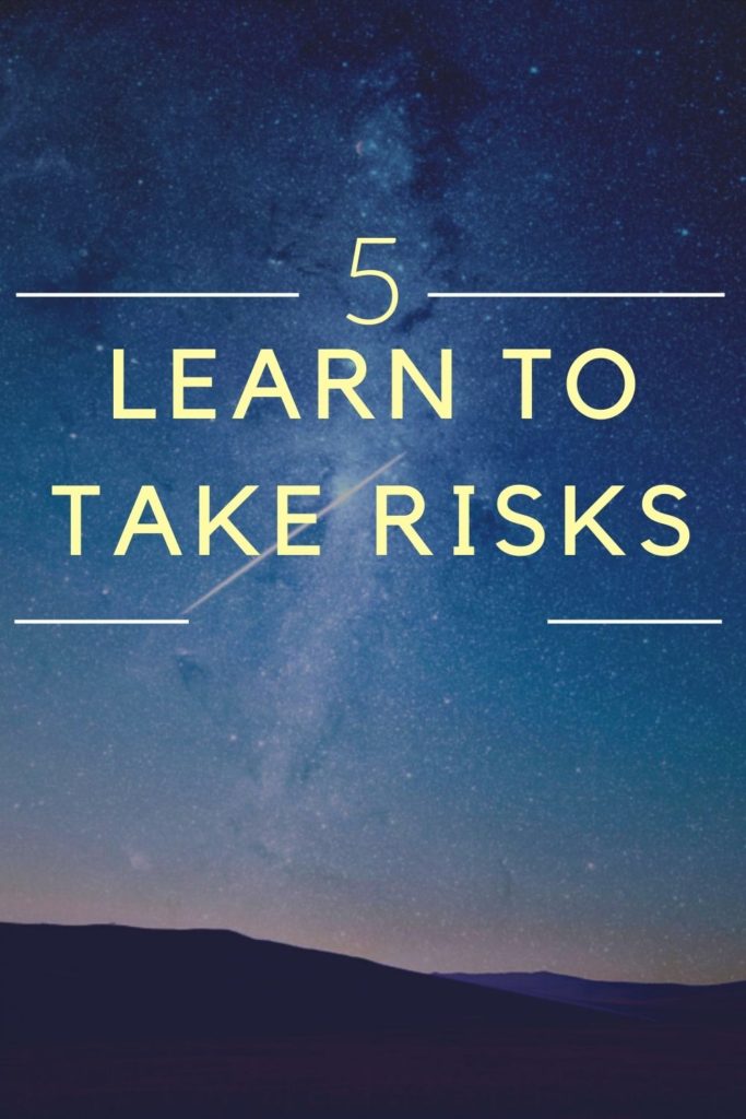 5. Learn To Take Risks.