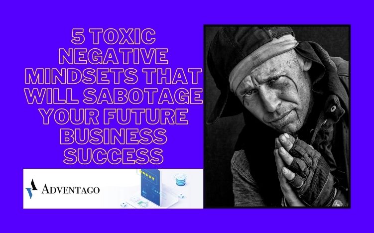 5 Toxic Negative Mindsets That Will Sabotage Your Future Business Success
