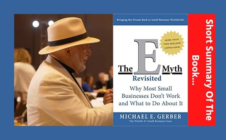 Short Summary Of The Book The E-Myth Revisited Why Most Small Businesses Don’t Work and What to Do About It By Michael E. Gerber