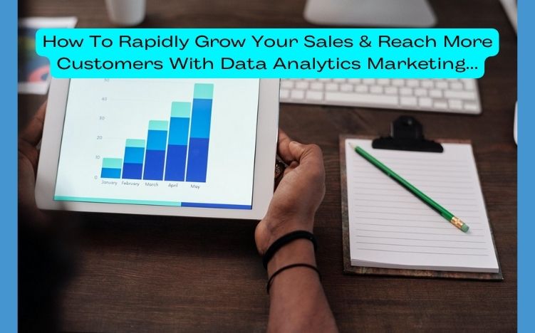 How To Rapidly Grow Your Sales & Reach More Customers With Data Analytics Marketing…
